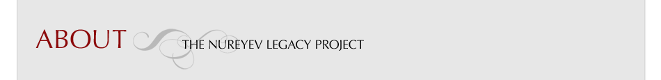 ABOUT THE NUREYEV LEGACY PROJECT