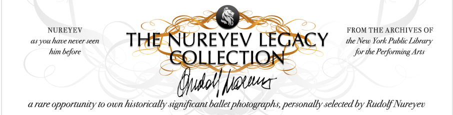 the nureyev legacy collection; nureyev: as you have never seen him before; from the archives of the new york public library for the performing arts; a rare opportunity to own historically significant ballet photographs, personally selected by rudolf nureyev