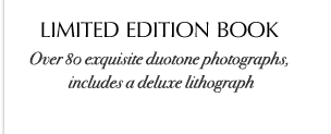 LIMITED EDITION BOOK: Over 80 exquisite duotone photographs, includes a deluxe lithograph